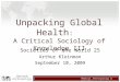 Harvard Anthropology Medical Anthropology @ Harvard Unpacking Global Health : A Critical Sociology of Knowledge III Societies of the World 25 Arthur Kleinman