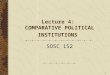 1 Lecture 4: COMPARATIVE POLITICAL INSTITUTIONS SOSC 152