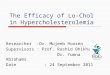 The Efficacy of Lo-Chol in Hypercholesterolemia Researcher :Dr. Mujeeb Hoosen Supervisors : Prof. Rashid Bhikha, Dr. Yumna Abrahams Date : 24 September