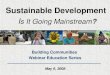Sustainable Development I s It Going Mainstream? Building Communities Webinar Education Series May 9, 2008