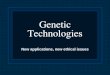Genetic Technologies New applications, new ethical issues