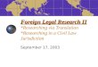 Foreign Legal Research II Foreign Legal Research II *Researching via Translation *Researching in a Civil Law Jurisdiction September 17, 2003