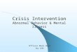 Crisis Intervention Abnormal Behavior & Mental Illness Officer Mark Best May 2006