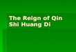 The Reign of Qin Shi Huang Di. Qin Shi Huang Di  Qin Shi Huang Di is giving an order to an attendant  Details  Qin Shi Huang Di, the 1 st emperor of