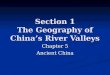 Section 1 The Geography of China’s River Valleys Chapter 5 Ancient China