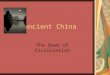 Ancient China The Dawn of Civilization. History and Legend Chinese history, as well as the development of Chinese religious thought, is an amalgamation