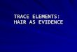 TRACE ELEMENTS: HAIR AS EVIDENCE. Review of Locard’s Principle Edmond Locard established the Exchange Principle which states that when two objects come