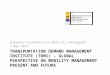 TRANSPORTATION DEMAND MANAGEMENT INSTITUTE (TDMI) – GLOBAL PERSPECTIVE ON MOBILITY MANAGEMENT PRESENT AND FUTURE European Conference on Mobility Management
