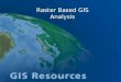 Raster Based GIS Analysis. What is a RASTER GIS? 4 A graphic representation of features and attributes 4 Often looks more like an image than a map 4