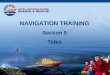 NAVIGATION TRAINING Section 9 Tides. Table of Contents Section 1 Types of Navigation Section 2 Terrestial Coordinates Section 3 Charts Section 4 Compass