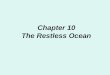 Chapter 10 The Restless Ocean. Ocean Water Movements 1)Surface circulation 2)Upwelling and Downwelling 3)Deep Water Circulation 4)Tides 5)Wind Generated
