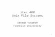 1 itec 400 Unix File Systems George Vaughan Franklin University