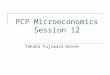 PCP Microeconomics Session 12 Takako Fujiwara-Greve