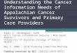 Understanding the Cancer Information Needs of Appalachian Cancer Survivors and Primary Care Providers Robin C. Vanderpool, DrPH NCI’s Cancer Information