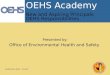 OEHS Academy OEHS Academy New and Aspiring Principals OEHS Responsibilities Presented by: Office of Environmental Health and Safety Modification Date: