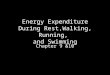 Energy Expenditure During Rest,Walking, Running, and Swimming Chapter 9 &10
