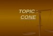 TOPIC : CONE. DEFINITION OF CONE HOMOGENEOUS EQUATION OF CONE HOMOGENEOUS EQUATION OF CONE