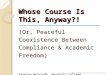 Whose Course Is This, Anyway?! (Or, Peaceful Coexistence Between Compliance & Academic Freedom) Carolyn Holcroft, Foothill College Nancy Persons, Santa