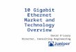 10 Gigabit Ethernet Market and Technology Overview David O’Leary Director, Consulting Engineering