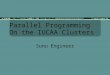 Parallel Programming On the IUCAA Clusters Sunu Engineer