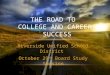 Riverside Unified School District October 29 th Board Study Session THE ROAD TO COLLEGE AND CAREER SUCCESS