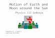 Motion of Earth and Moon around the Sun Physics 113 Goderya Chapter(s): 2 and 3 Learning Outcome: