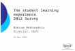 The student learning experience 2012 Survey Bahram Bekhradnia Director, HEPI 22 May 2012