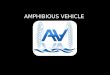 AMPHIBIOUS VEHICLE. The Team The Project Overview The Design & Prototype The Testing The Conclusion The Acknowledgements