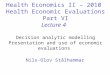 Health Economics II – 2010 Health Economic Evaluations Part VI Lecture 4 Decision analytic modelling Presentation and use of economic evaluations Nils-Olov
