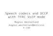 Speech codecs and DCCP with TFRC VoIP mode Magnus Westerlund magnus.westerlund@ericsson.com