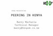PEERING IN KENYA Barry Macharia Technical Manager barry@tespok.co.ke AFNOG PRESENTATION
