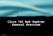 1 Session Number Presentation_ID © 2001, Cisco Systems, Inc. All rights reserved. Cisco TAC Web Seminar General Overview