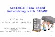 Scalable Flow-Based Networking with DIFANE 1 Minlan Yu Princeton University Joint work with Mike Freedman, Jennifer Rexford and Jia Wang