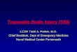 Traumatic Brain Injury (TBI) LCDR Todd A. Parker, M.D. Chief Resident, Dept of Emergency Medicine Naval Medical Center Portsmouth