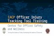 IACP Officer Injury Tracking Tool Training Center for Officer Safety and Wellness