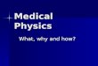 Medical Physics What, why and how?. Overview Overview of Medical Physics Overview of Medical Physics Educational Options Educational Options Career Opportunities