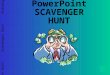 Scavenger Hunt Scavenger Hunt Scavenger Hunt PowerPoint SCAVENGER HUNT