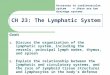 CH 23: The Lymphatic System Goals 1. Discuss the organization of the lymphatic system, including the vessels, principal lymph nodes, thymus, and spleen