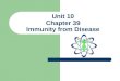 Unit 10 Chapter 39 Immunity from Disease. The Nature of Disease Pathogens Disease producing agents, such as, bacteria, viruses, protozoans, fungi & other