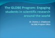 Dr. Donna J. Charlevoix GLOBE Program Office. Global Learning and Observations to Benefit the Environment (GLOBE) GLOBE Vision Worldwide community of