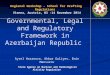Governmental, Legal and Regulatory Framework in Azerbaijan Republic Aysel Hasanova, Akbar Guliyev, Emin Mansurov Regional Workshop - School for Drafting