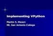 Implementing VPython Martin S. Mason Mt. San Antonio College