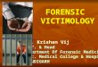 Dr. Krishan Vij Prof. & Head Department Of Forensic Medicine Govt. Medical College & Hospital CHANDIGARH FORENSIC VICTIMOLOGY