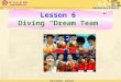 Lesson 6 Diving “Dream Team”. Think about it ！ Dream Team 1. What is a “Dream Team” ? Dream Team 2. Is there a “Dream Team ” in basketball? What about