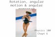 Rotation, angular motion & angular momentom Physics 100 Chapt 6