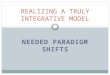 NEEDED PARADIGM SHIFTS REALIZING A TRULY INTEGRATIVE MODEL