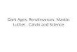 Dark Ages, Renaissances, Martin Luther, Calvin and Science