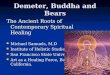 Demeter, Buddha and Bears The Ancient Roots of Contemporary Spiritual Healing Michael Samuels, M.D Michael Samuels, M.D Institute of Holistic Studies Institute