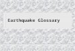 Earthquake Glossary. Aftershock An earthquake which follows a larger earthquake or main shock. An aftershock originates in or near the rupture zone of