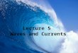 Lecture 5 Waves and Currents. Formation of Waves